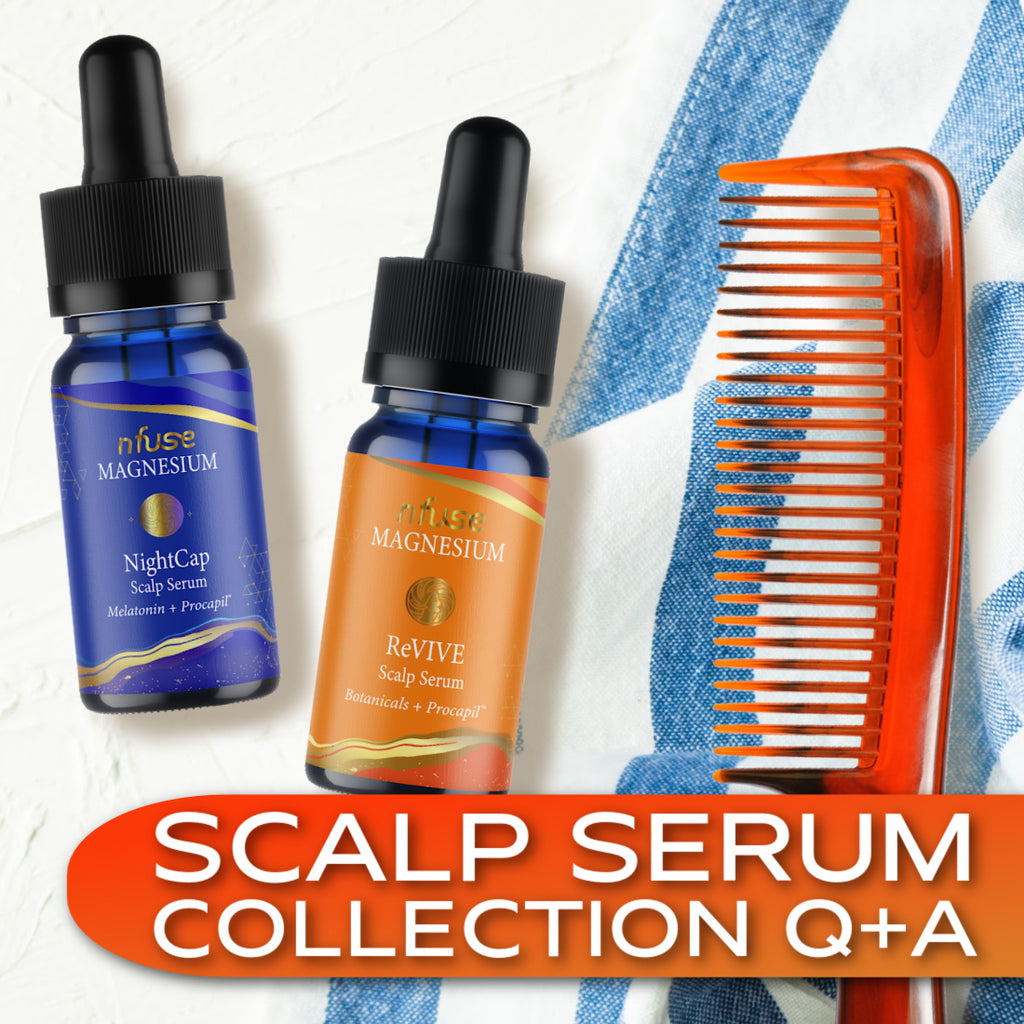nfuse Scalp Serum Collection Q+A: Restore fuller, healthier hair + harness the whole-body benefits of magnesium as part of your daily self-care routine.